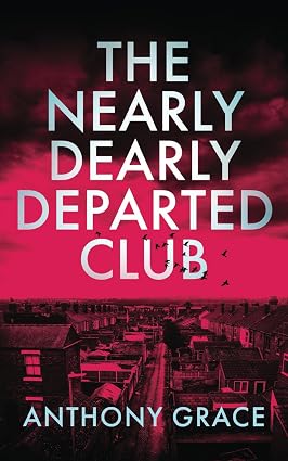 The Nearly Dearly Departed Club by Anthony Grace